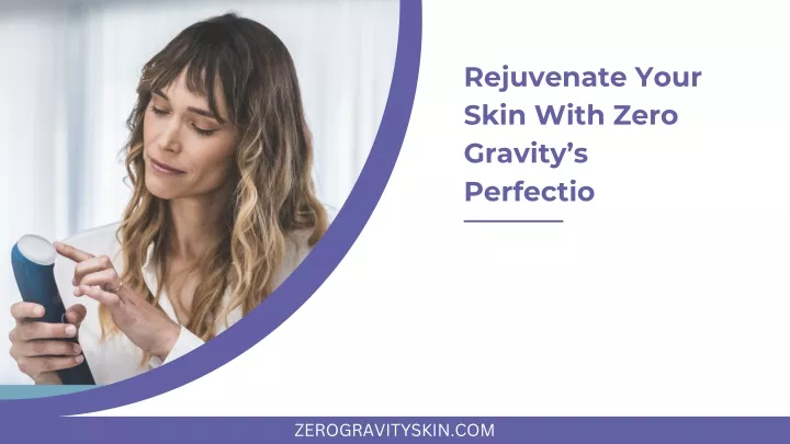 rejuvenate your skin with zero gravity s perfectio