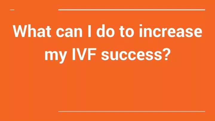 what can i do to increase my ivf success