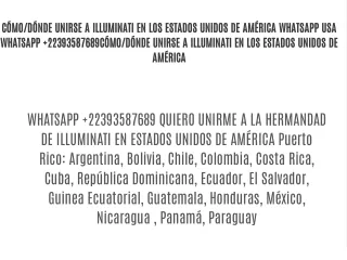 WHATSAPP  22393587689 QUIERO UNIRME A LA HERMANDAD DE ILLUMINATI EN ESTADOS UNIDOS DE AMÉRICA Puerto Rico: Argentina, Bo