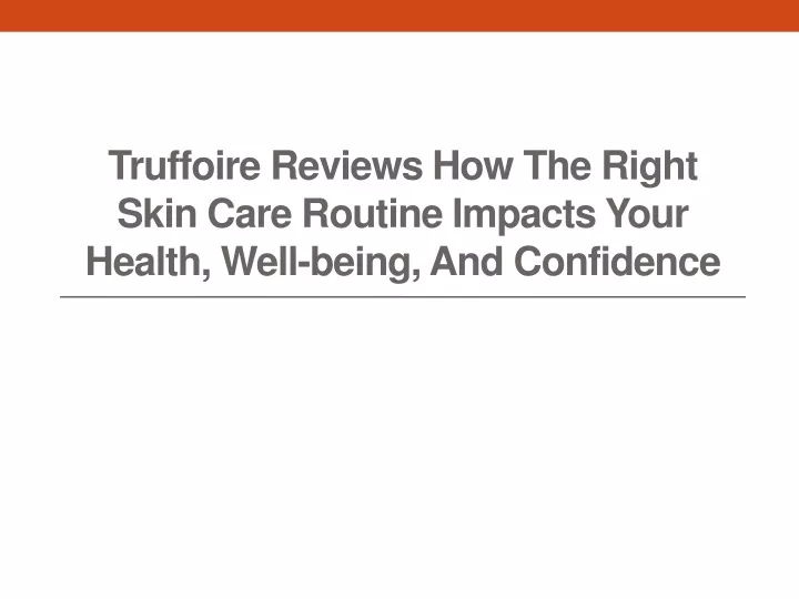 truffoire reviews how the right skin care routine impacts your health well being and confidence