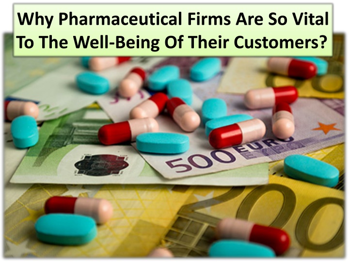 why pharmaceutical firms are so vital to the well being of their customers