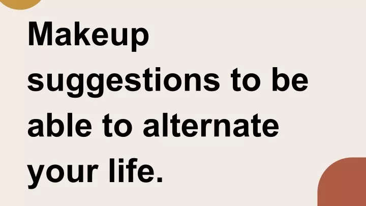 makeup suggestions to be able to alternate your