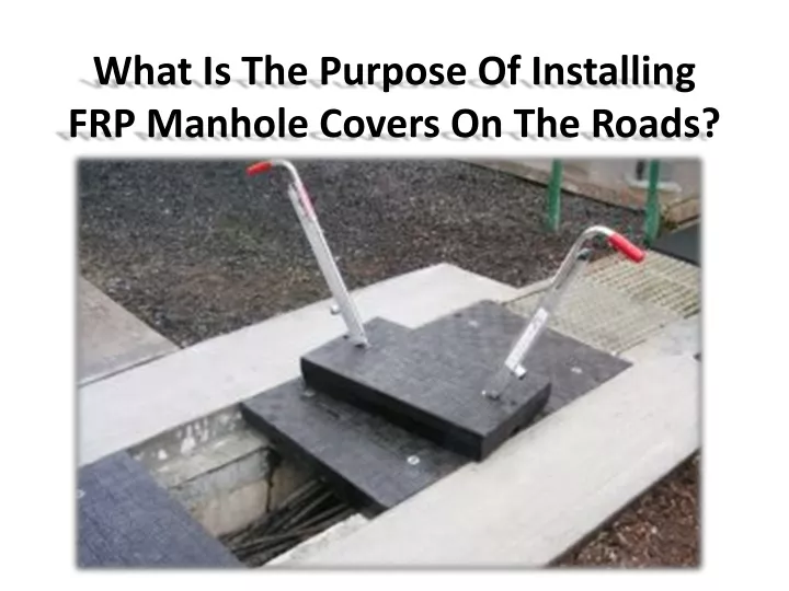 what is the purpose of installing frp manhole covers on the roads