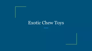 Exotic Chew Toys