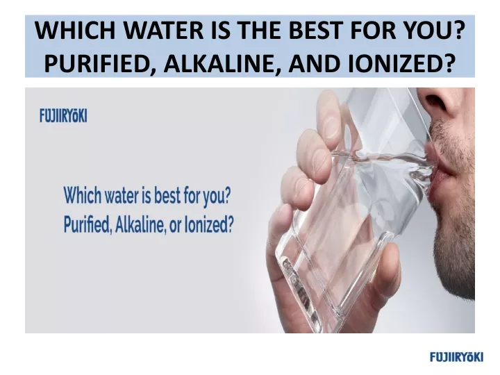 which water is the best for you purified alkaline and ionized