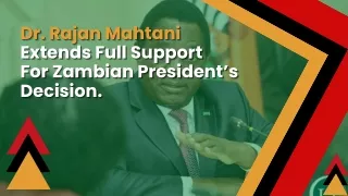 Dr. Rajan Mahtani extends full support for Zambian President’s decision
