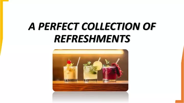 a perfect collection of refreshments