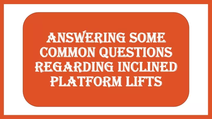 answering some common questions regarding inclined platform lifts