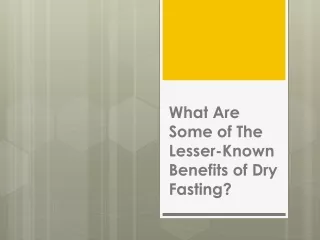 what are some of the lesser known benefits of dry fasting