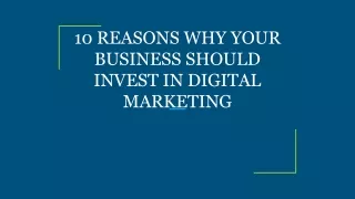 10 REASONS WHY YOUR BUSINESS SHOULD INVEST IN DIGITAL MARKETING