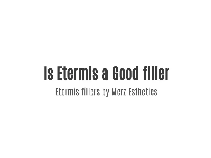is etermis a good filler etermis fillers by merz