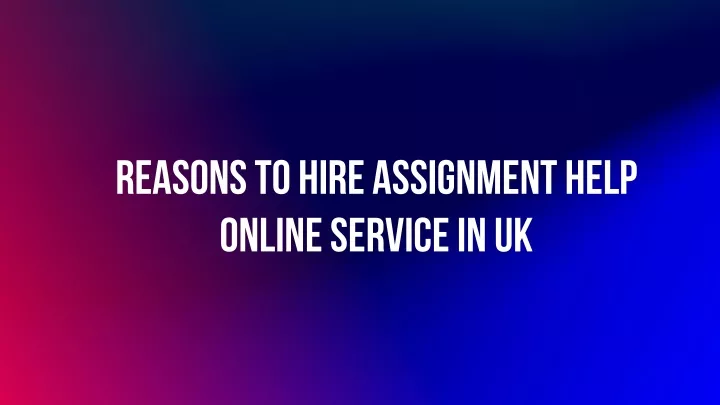 reasons to hire assignment help online service