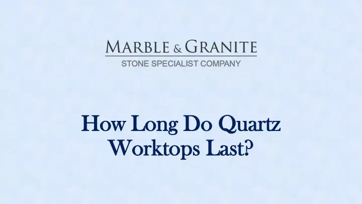 how long do quartz how long do quartz worktops