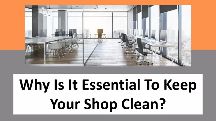why is it essential to keep your shop clean