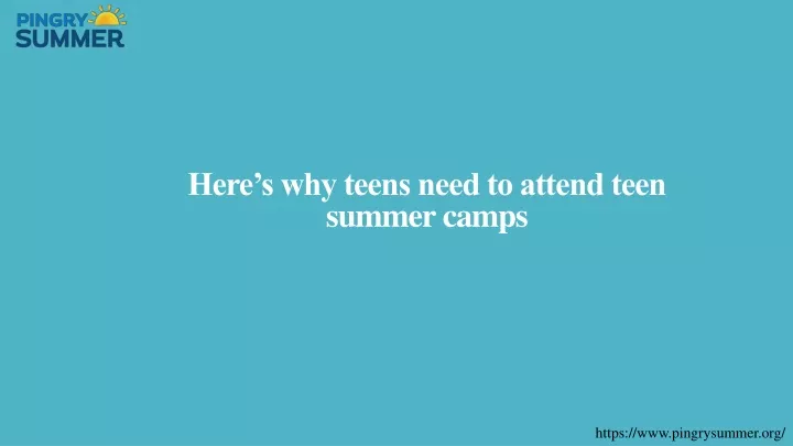 here s why teens need to attend teen summer camps