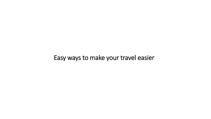 easy ways to make your travel easier