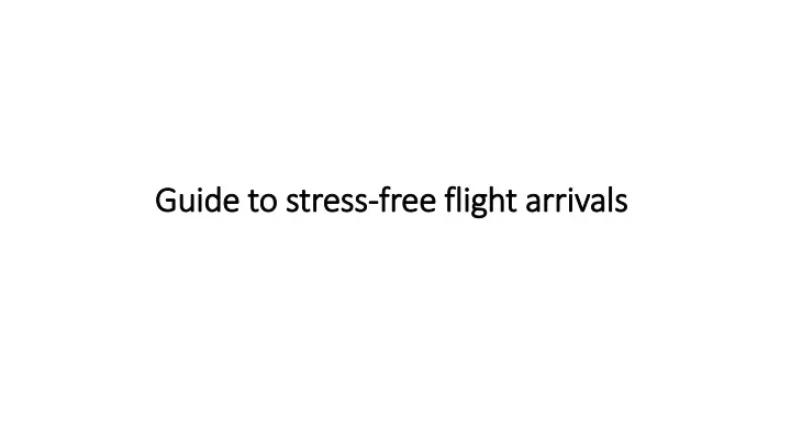 guide to stress free flight arrivals