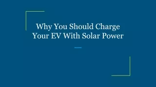 why you should charge your ev with solar power