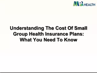 Understanding The Cost Of Small Group Health Insurance Plans What You Need To Know