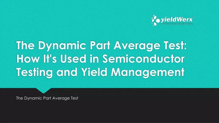 the dynamic part average test how it s used in semiconductor testing and yield management
