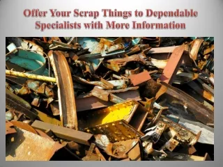 Offer Your Scrap Things to Dependable Specialists with More Information