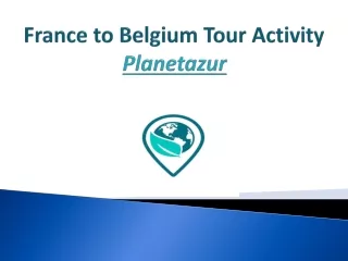 France to Belgium Tour Activity -Planetazur