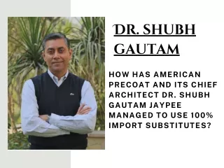HOW HAS AMERICAN PRECOAT AND ITS CHIEF ARCHITECT DR. SHUBH GAUTAM JAYPEE MANAGED TO USE 100% IMPORT SUBSTITUTES