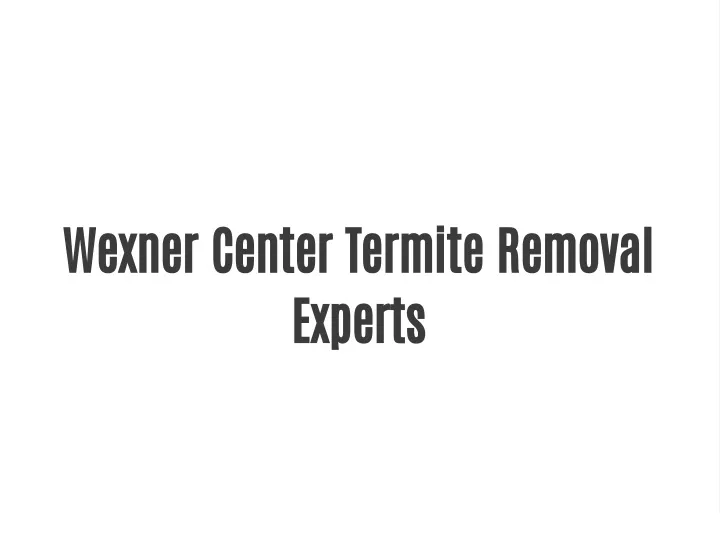 wexner center termite removal experts