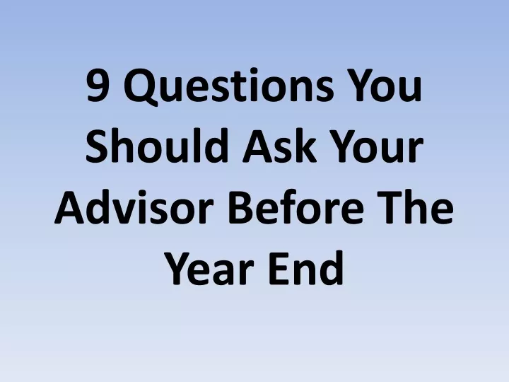 9 questions you should ask your advisor before the year end