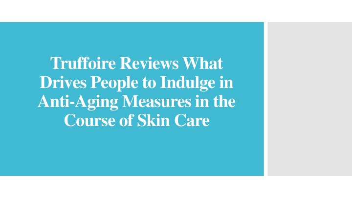 truffoire reviews what drives people to indulge in anti aging measures in the course of skin care