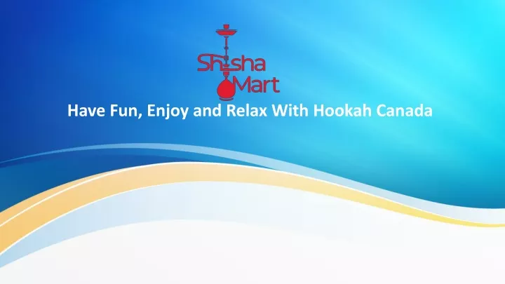 have fun enjoy and relax with hookah canada