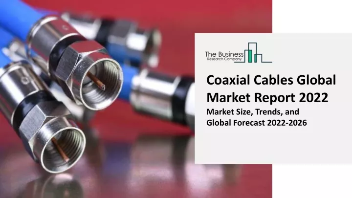 coaxial cables global market report 2022 market