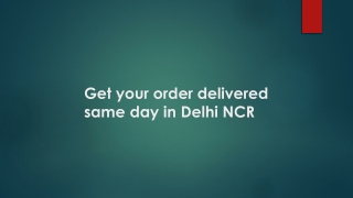 Get your order delivered same day in Delhi NCR
