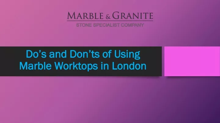 do s and don ts of using marble worktops in london