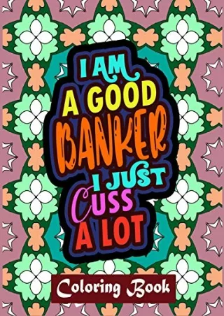 Ebook(D!ownload ) I Am A Good Banker I Just Cuss A Lot: Banker Coloring Boo
