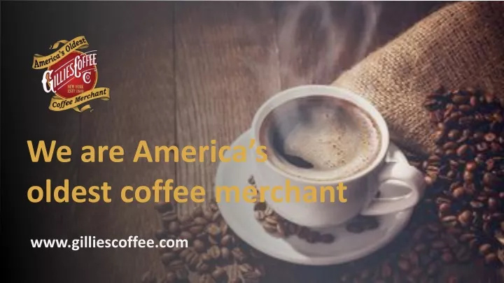 we are america s oldest coffee merchant