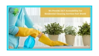 WE PROVIDE 24/7 ACCESSIBILITY FOR RESIDENTIAL CLEANING SERVICES FORT WORTH