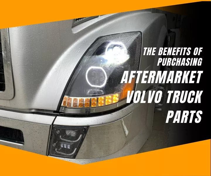 the benefits of purchasing aftermarket volvo truck