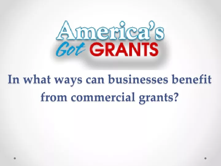 in what ways can businesses benefit from commercial grants