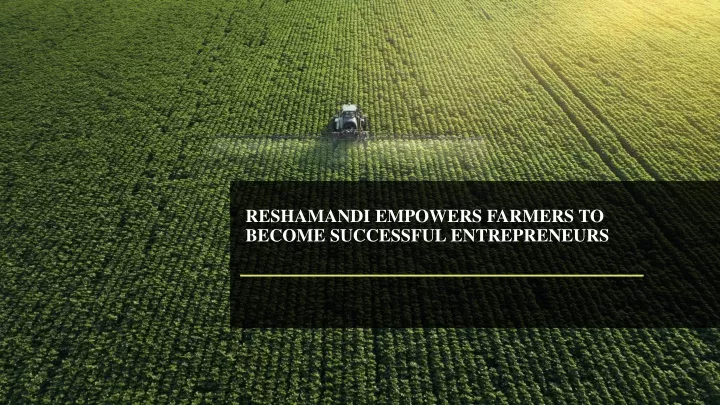 reshamandi empowers farmers to become successful entrepreneurs
