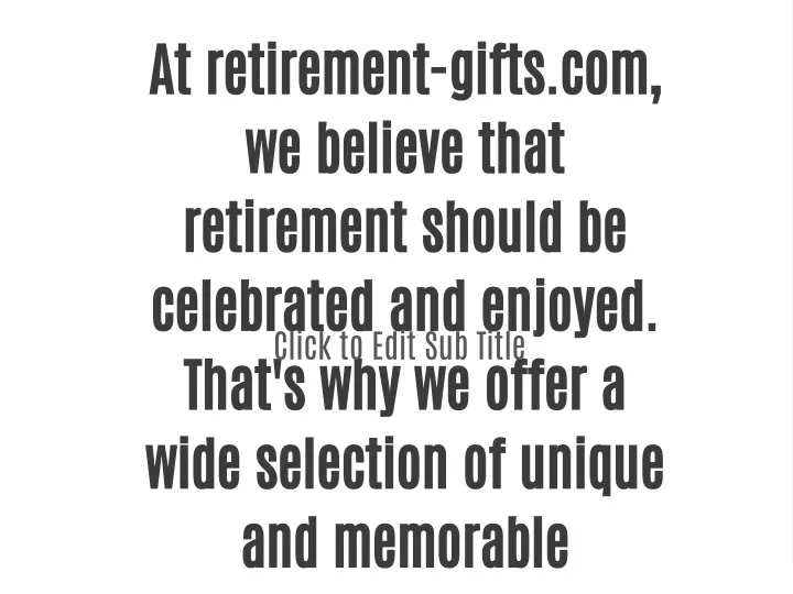 at retirement gifts com we believe that