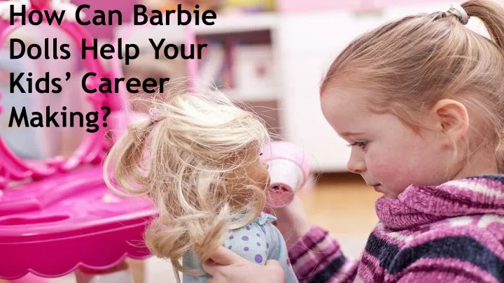 how can barbie dolls help your kids career making