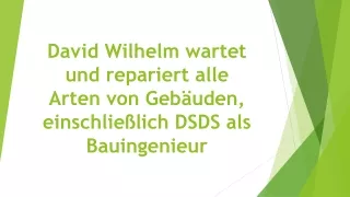 David Wilhelm wartet und repariert alle Arten von Gebäuden, einschließlich DSDS als Bauingenieur