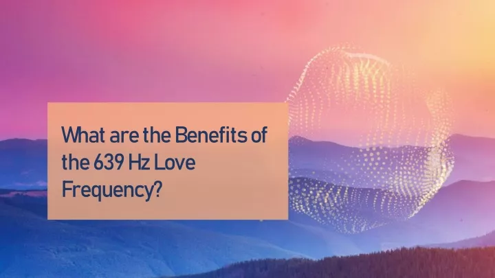 what are the benefits of the 639 hz love frequency