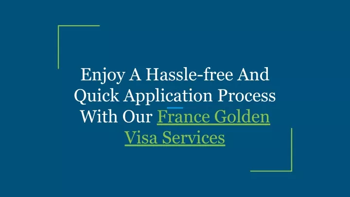 enjoy a hassle free and quick application process