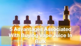5 Advantages Associated With Buying Vape Juice In Bulk