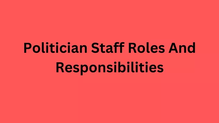 politician staff roles and responsibilities