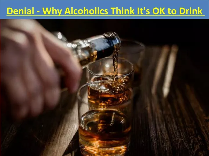 denial why alcoholics think it s ok to drink