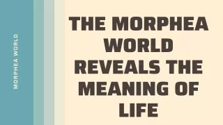 The Morphea world reveals the Meaning of life
