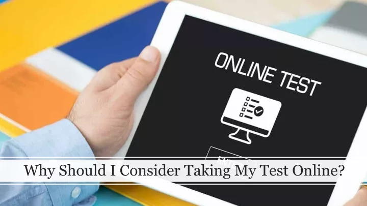 why should i consider taking my test online